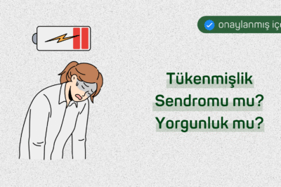 Tükenmişlik Sendromu mu? Yorgunluk mu?