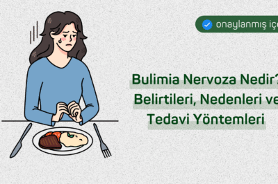 Bulimia Nervoza Nedir? Belirtileri, Nedenleri ve Tüm Merak Edilenler (2025)