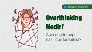 Overthinking Nedir? Aşırı Düşünmeyi Nasıl Durdurabilirsiniz?