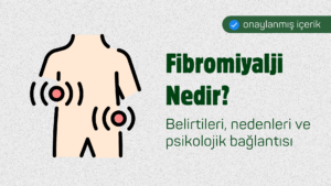 Fibromiyalji Nedir? Belirtileri, Nedenleri ve Psikolojik Bağlantısı