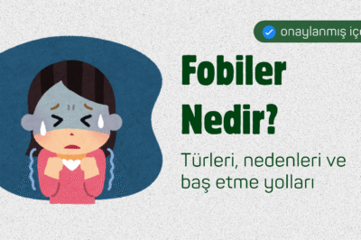 Fobiler Nedir? Türleri, Nedenleri ve Baş Etme Yolları