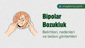 Bipolar Bozukluk (Manik-Depresif Bozukluk) Nedir? Belirtileri, Nedenleri ve Tedavi Yöntemleri