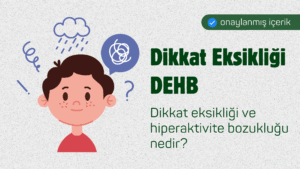 Dikkat Eksikliği ve Hiperaktivite Bozukluğu (DEHB) Nedir?