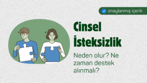 Cinsel İsteksizlik Neden Olur? Ne Zaman Uzmandan Destek Alınmalı?