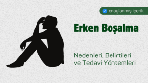 Erken Boşalma: Nedenleri, Belirtileri ve Tedavi Yöntemleri