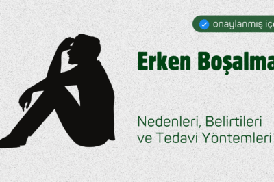 Erken Boşalma: Nedenleri, Belirtileri ve Tedavi Yöntemleri