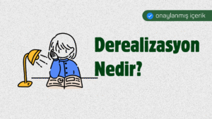 Derealizasyon Nedir?
