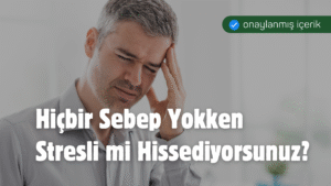 Hiçbir Sebep Yokken Stresli mi Hissediyorsunuz?