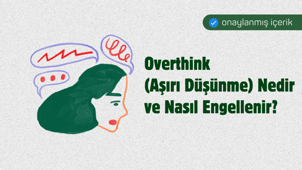 Overthink (Aşırı Düşünme) Nedir ve Nasıl Engellenir?