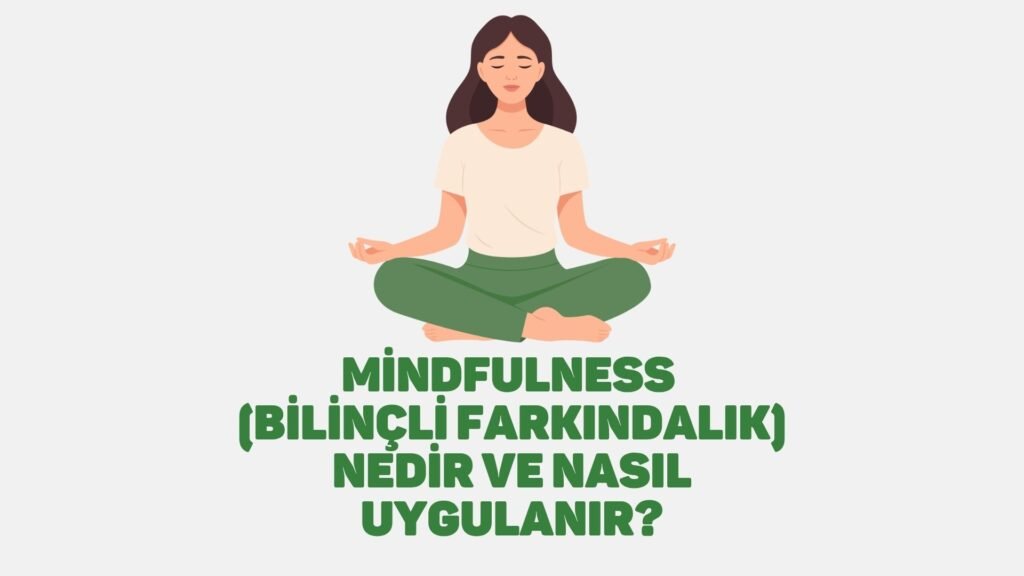 Mindfulness (Bilinçli Farkındalık) Nedir ve Nasıl Uygulanır