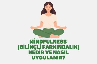 Mindfulness (Bilinçli Farkındalık) Nedir ve Nasıl Uygulanır?