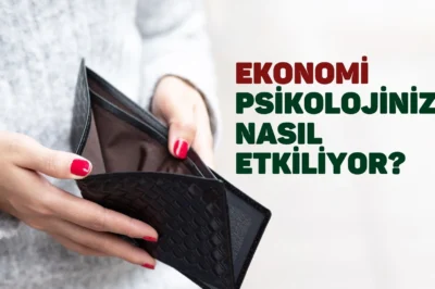 Ekonomi Psikolojinizi Nasıl Etkiliyor? Ekonominin İnsan Psikolojisine Etkileri