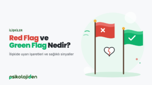 Red Flag ve Green Flag Nedir? İlişkide Uyarı İşaretleri ve Sağlıklı Sinyaller